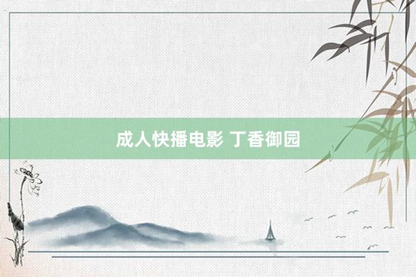 成人快播电影 丁香御园