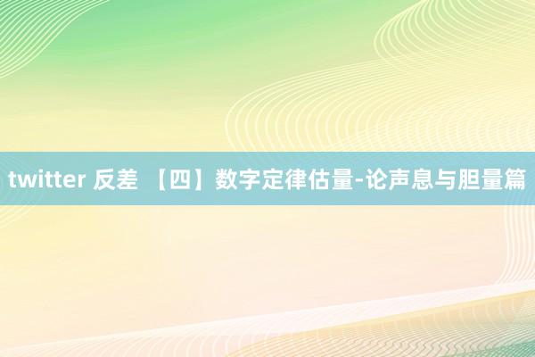 twitter 反差 【四】数字定律估量-论声息与胆量篇