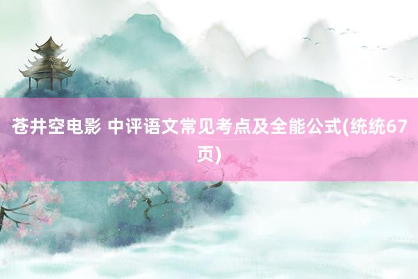 苍井空电影 中评语文常见考点及全能公式(统统67页)